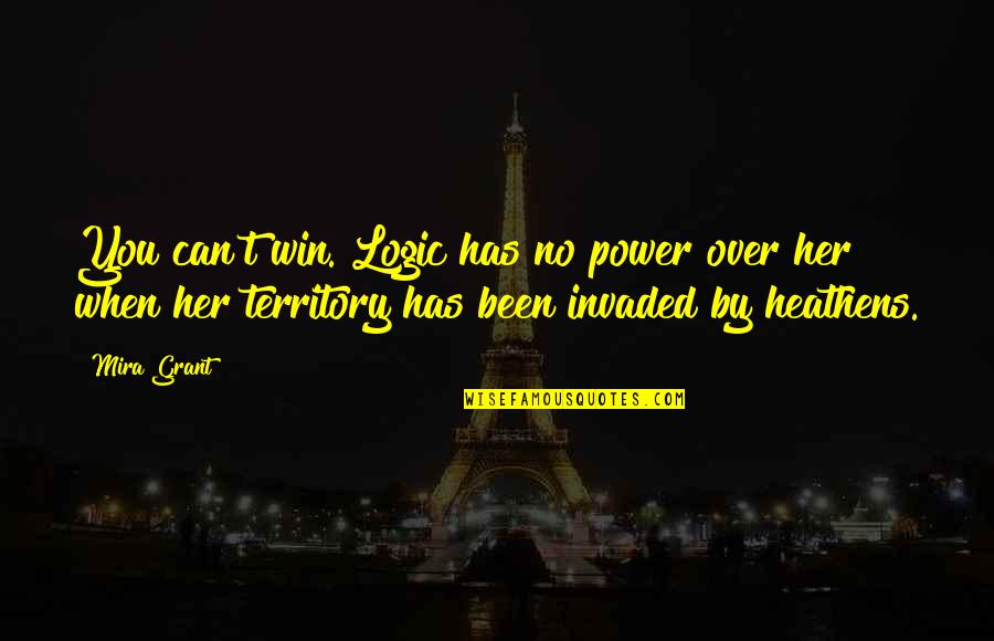 Being Needy Quotes By Mira Grant: You can't win. Logic has no power over Being Needy Quotes By Mira Grant: You can't win. Logic has no power over