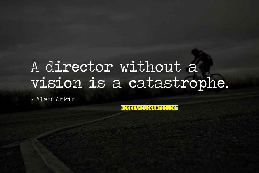 Being Nefarious Quotes By Alan Arkin: A director without a vision is a catastrophe.