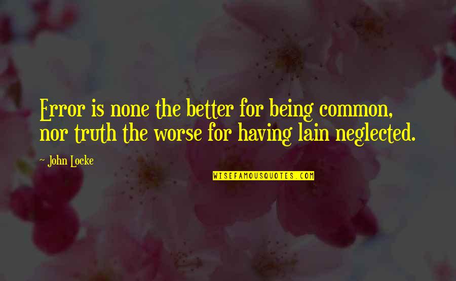 Being Neglected Quotes By John Locke: Error is none the better for being common,