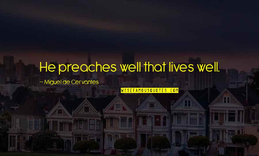 Being Neighbourly Quotes By Miguel De Cervantes: He preaches well that lives well. Being Neighbourly Quotes By Miguel De Cervantes: He preaches well that lives well.