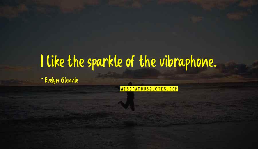 Being Nerdy Quotes By Evelyn Glennie: I like the sparkle of the vibraphone.