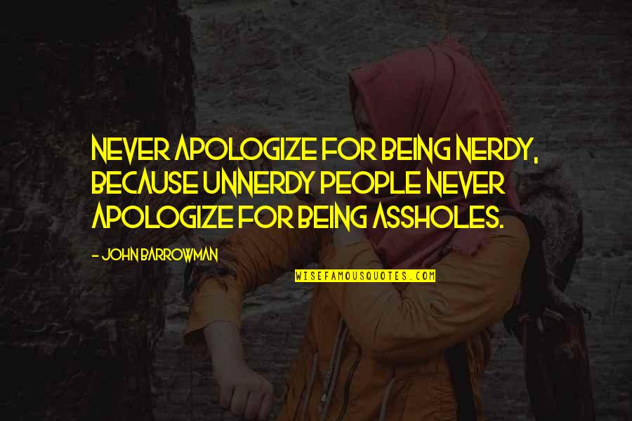 Being Nerdy Quotes By John Barrowman: Never apologize for being nerdy, because unnerdy people