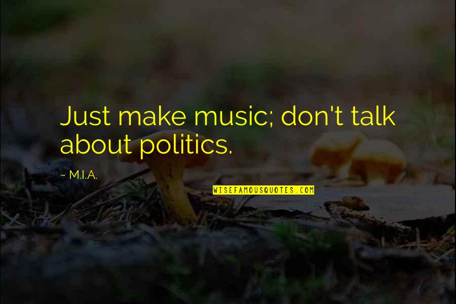 Being Nervous For A Race Quotes By M.I.A.: Just make music; don't talk about politics.