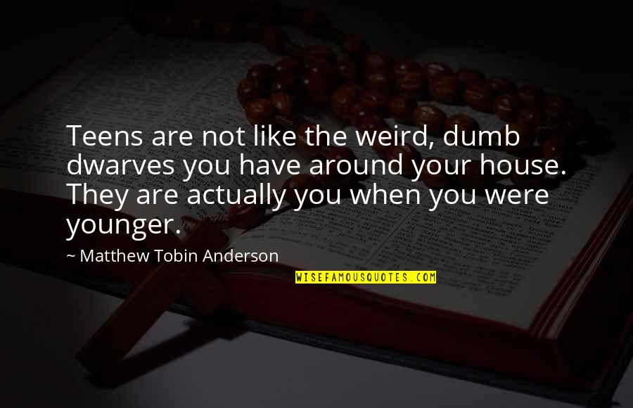 Being Nervous For A Race Quotes By Matthew Tobin Anderson: Teens are not like the weird, dumb dwarves