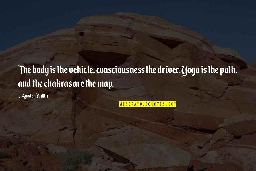 Being Nervous In Sports Quotes By Anodea Judith: The body is the vehicle, consciousness the driver.