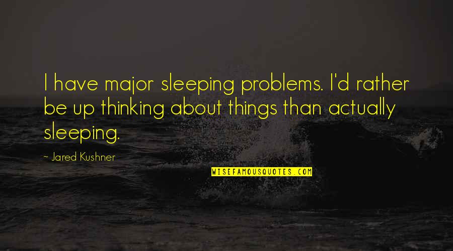 Being Nervous In Sports Quotes By Jared Kushner: I have major sleeping problems. I'd rather be