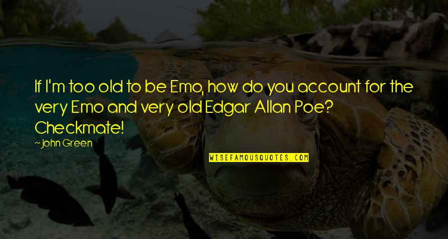 Being Nervous In Sports Quotes By John Green: If I'm too old to be Emo, how Being Nervous In Sports Quotes By John Green: If I'm too old to be Emo, how
