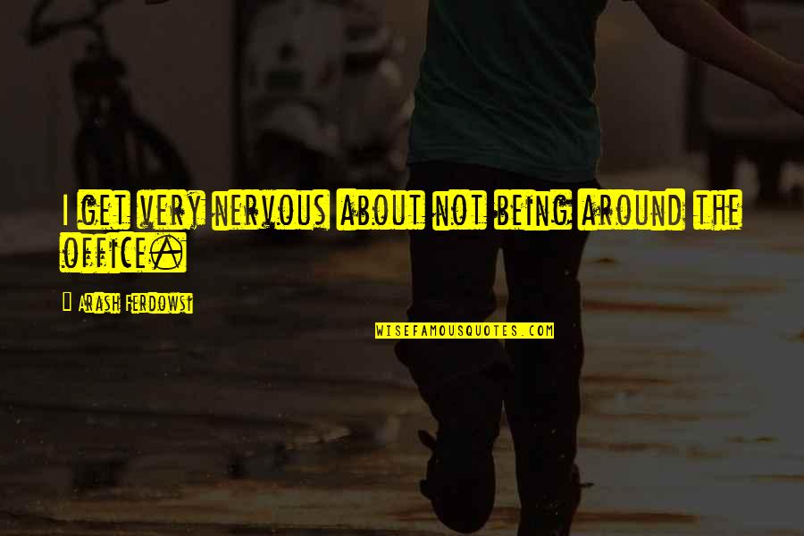 Being Nervous Quotes By Arash Ferdowsi: I get very nervous about not being around