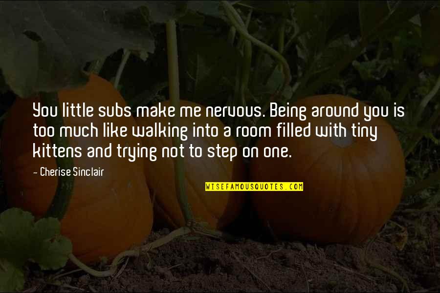Being Nervous Quotes By Cherise Sinclair: You little subs make me nervous. Being around