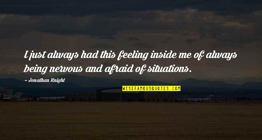 Being Nervous Quotes By Jonathan Knight: I just always had this feeling inside me