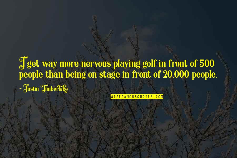 Being Nervous Quotes By Justin Timberlake: I get way more nervous playing golf in