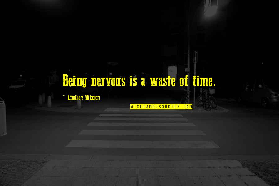 Being Nervous Quotes By Lindsey Wixson: Being nervous is a waste of time.