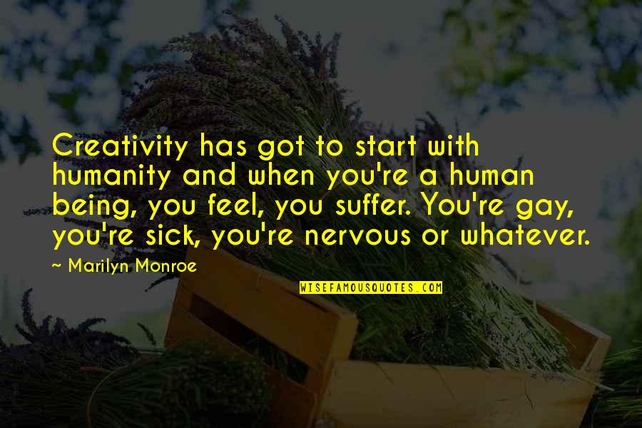 Being Nervous Quotes By Marilyn Monroe: Creativity has got to start with humanity and