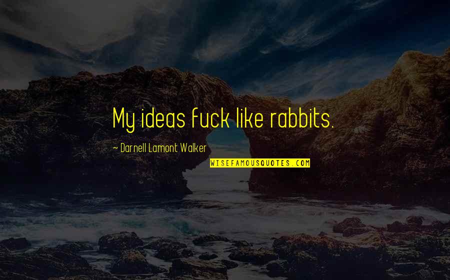 Being Never Forgotten Quotes By Darnell Lamont Walker: My ideas fuck like rabbits. Being Never Forgotten Quotes By Darnell Lamont Walker: My ideas fuck like rabbits.