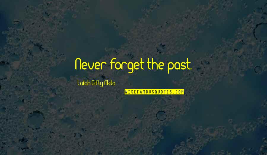Being Never Forgotten Quotes By Lailah Gifty Akita: Never forget the past. Being Never Forgotten Quotes By Lailah Gifty Akita: Never forget the past.