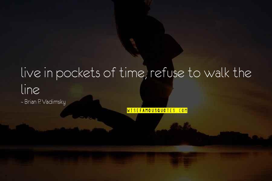 Being Never Giving Up Quotes By Brian P. Vadimsky: live in pockets of time, refuse to walk