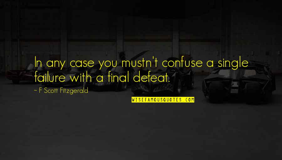 Being Never Satisfied Quotes By F Scott Fitzgerald: In any case you mustn't confuse a single