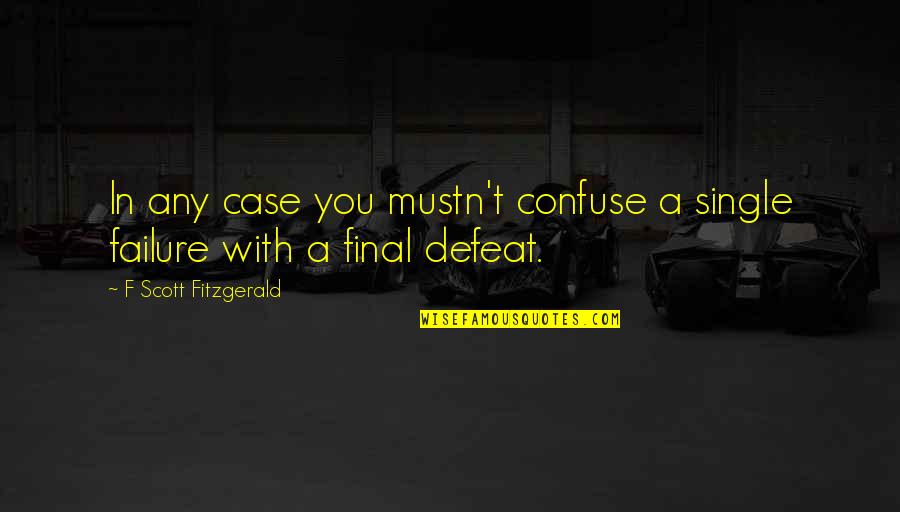 Being Never Satisfied Quotes By F Scott Fitzgerald: In any case you mustn't confuse a single Being Never Satisfied Quotes By F Scott Fitzgerald: In any case you mustn't confuse a single