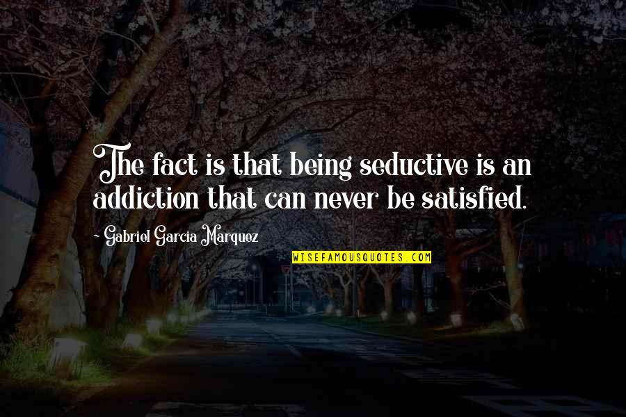 Being Never Satisfied Quotes By Gabriel Garcia Marquez: The fact is that being seductive is an