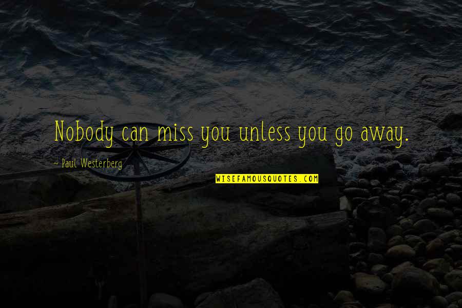 Being Never Satisfied Quotes By Paul Westerberg: Nobody can miss you unless you go away.