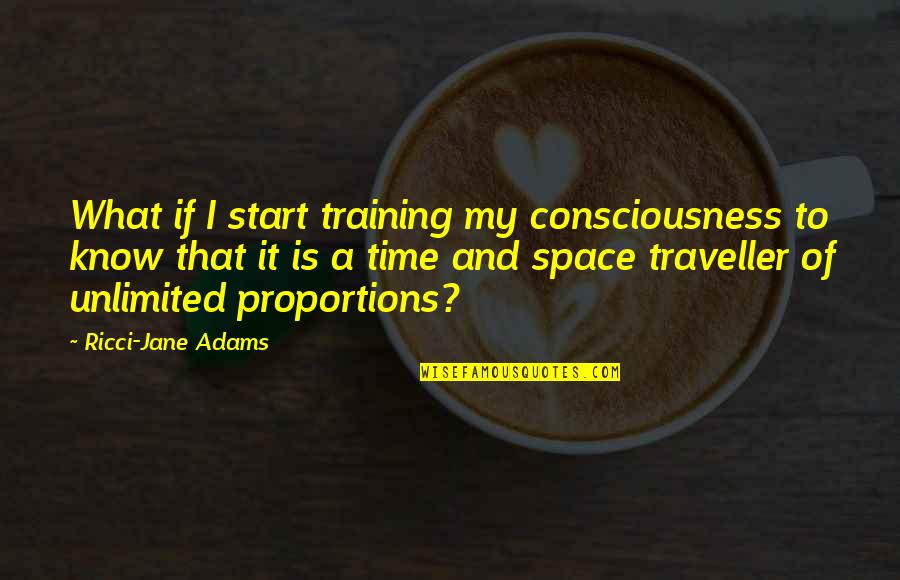 Being Never Satisfied Quotes By Ricci-Jane Adams: What if I start training my consciousness to Being Never Satisfied Quotes By Ricci-Jane Adams: What if I start training my consciousness to