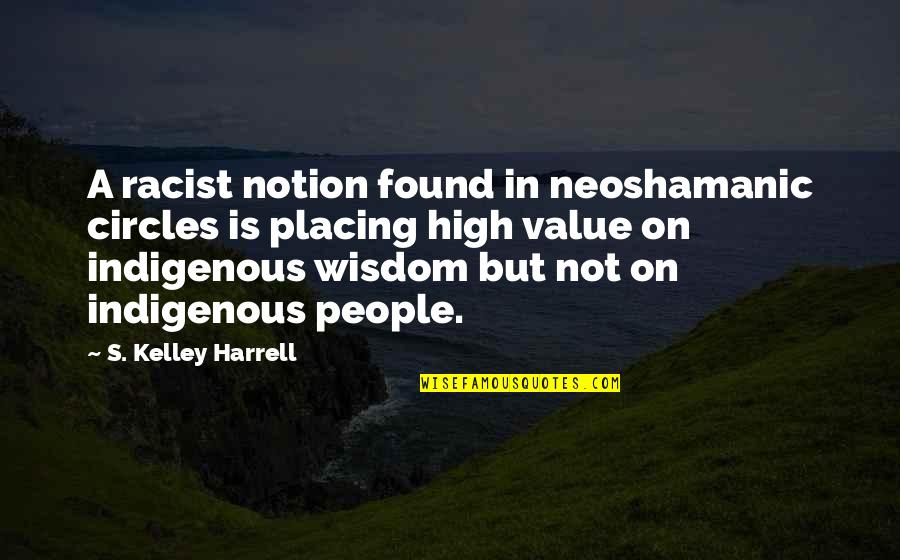 Being Never Satisfied Quotes By S. Kelley Harrell: A racist notion found in neoshamanic circles is