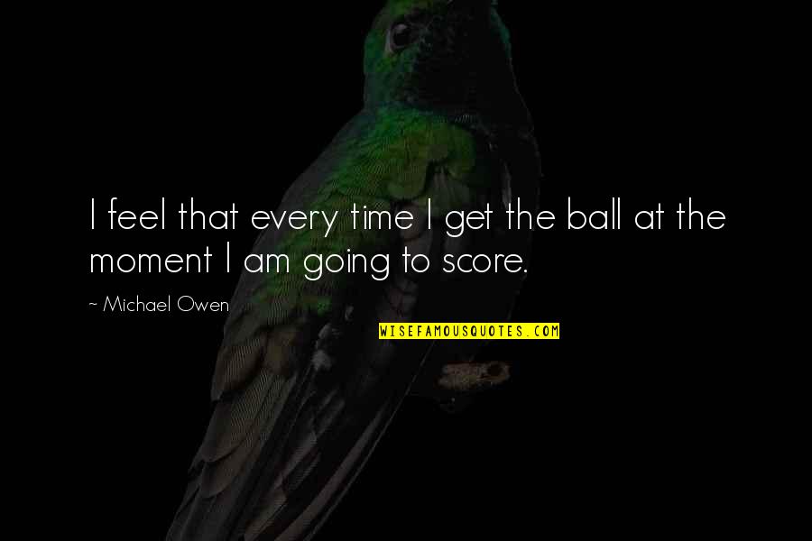 Being New In Town Quotes By Michael Owen: I feel that every time I get the