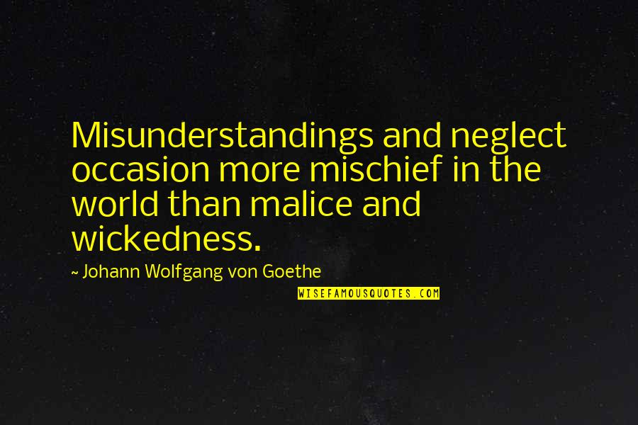 Being Nice And Getting Taken Advantage Of Quotes By Johann Wolfgang Von Goethe: Misunderstandings and neglect occasion more mischief in the