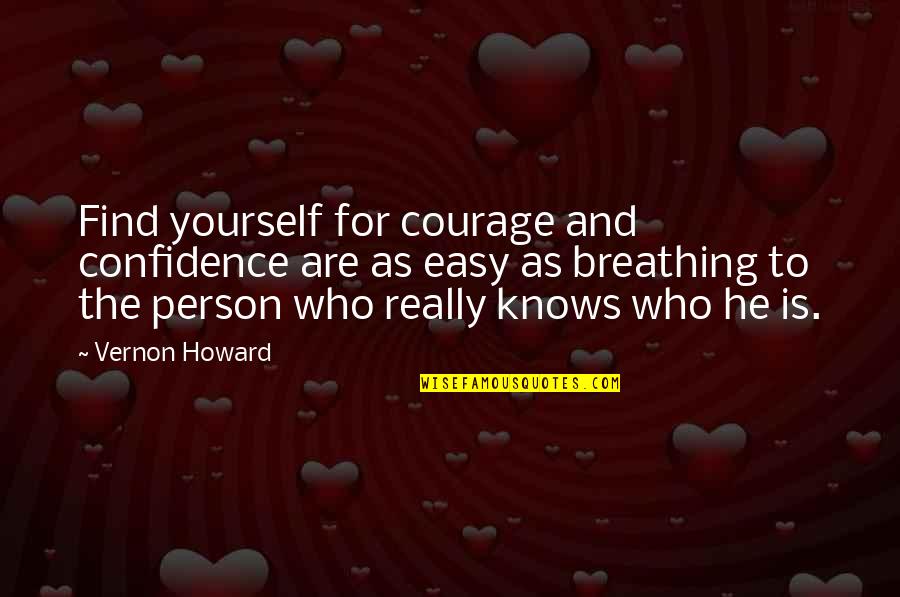Being Nice And Sweet Quotes By Vernon Howard: Find yourself for courage and confidence are as