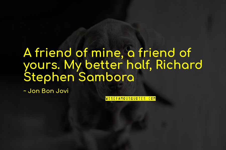 Being Nice Backfires Quotes By Jon Bon Jovi: A friend of mine, a friend of yours.