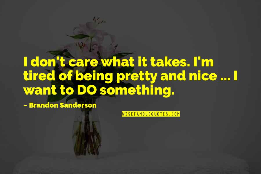 Being Nice Quotes By Brandon Sanderson: I don't care what it takes. I'm tired