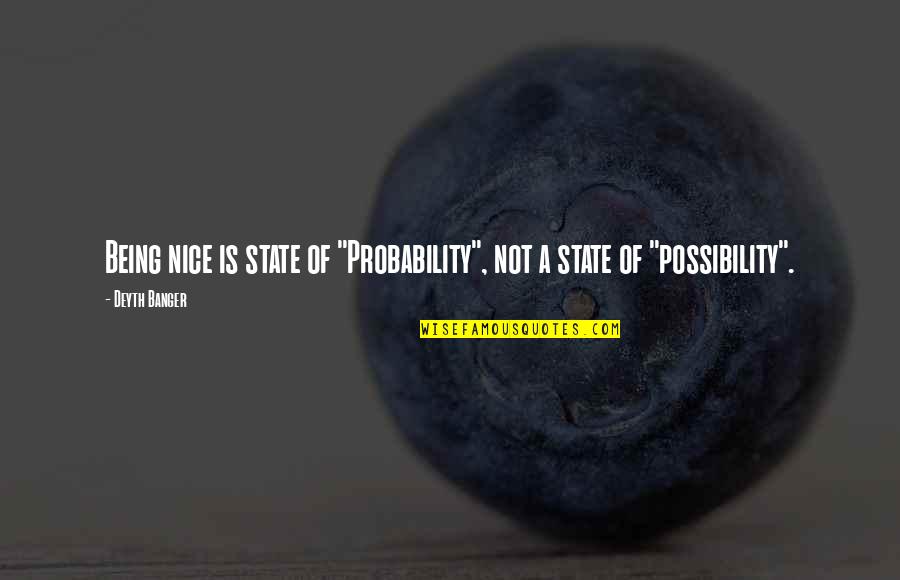 Being Nice Quotes By Deyth Banger: Being nice is state of "Probability", not a