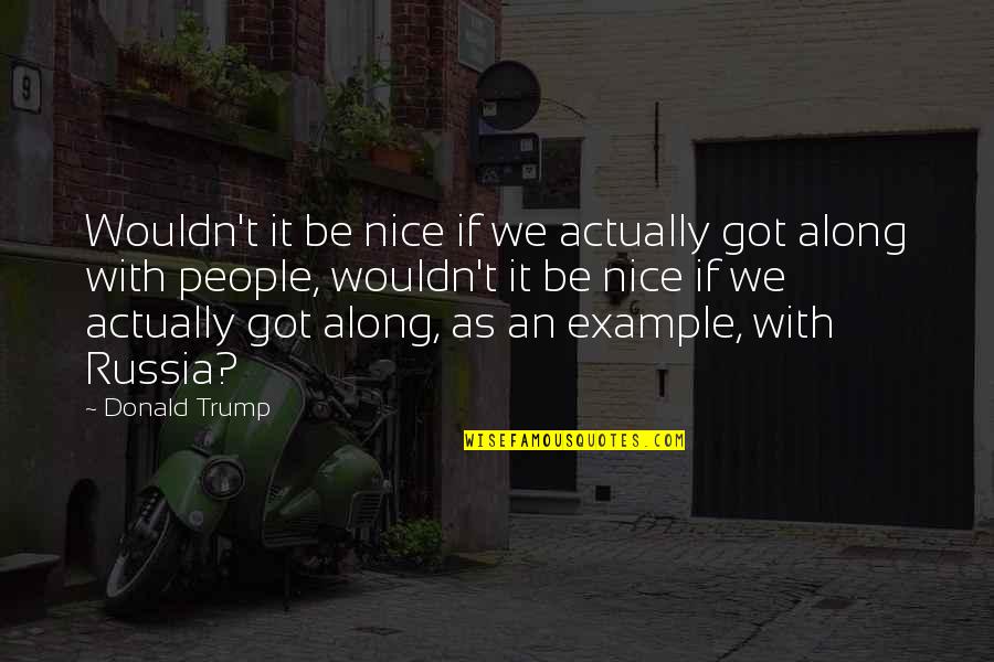 Being Nice Quotes By Donald Trump: Wouldn't it be nice if we actually got