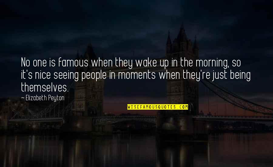 Being Nice Quotes By Elizabeth Peyton: No one is famous when they wake up