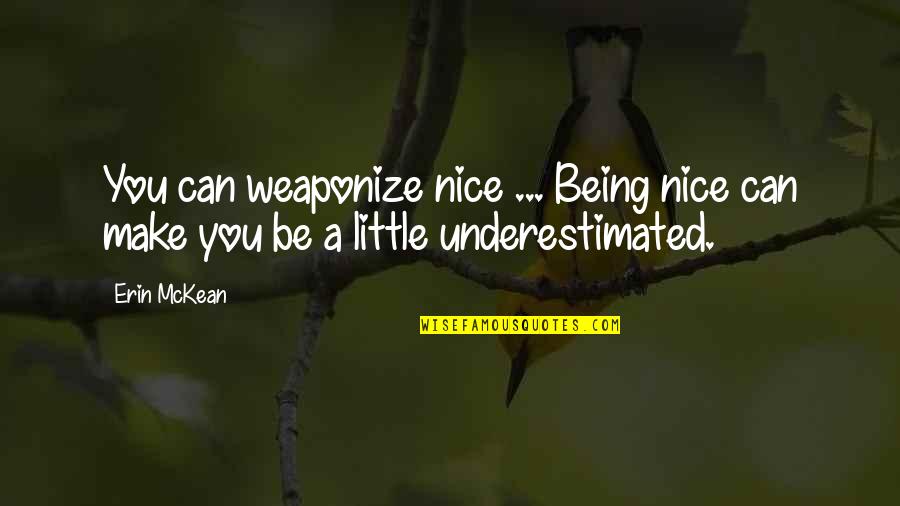 Being Nice Quotes By Erin McKean: You can weaponize nice ... Being nice can