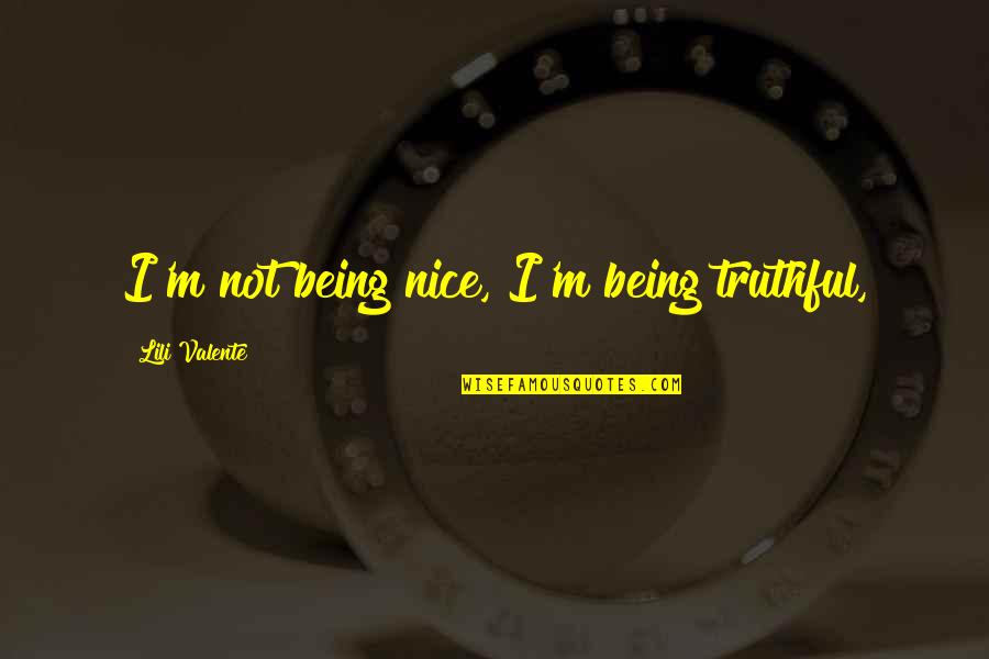 Being Nice Quotes By Lili Valente: I'm not being nice, I'm being truthful,