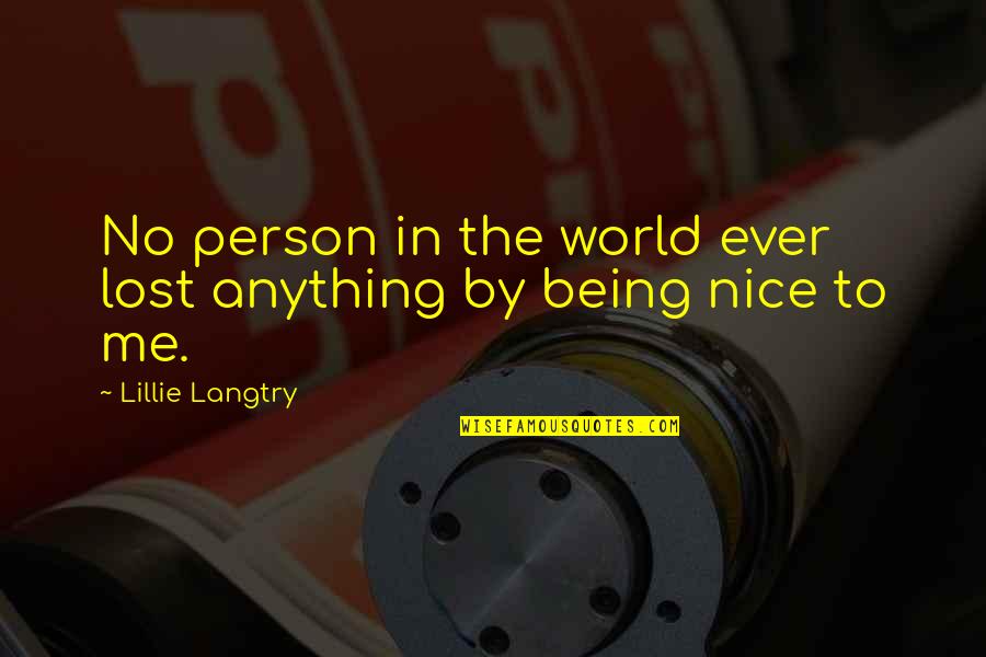 Being Nice Quotes By Lillie Langtry: No person in the world ever lost anything