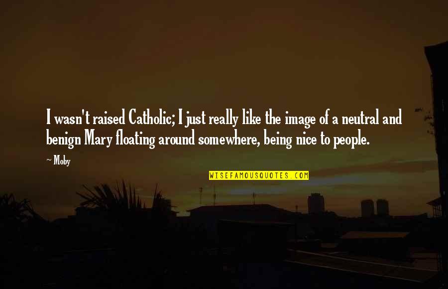 Being Nice Quotes By Moby: I wasn't raised Catholic; I just really like