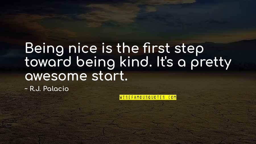 Being Nice Quotes By R.J. Palacio: Being nice is the first step toward being