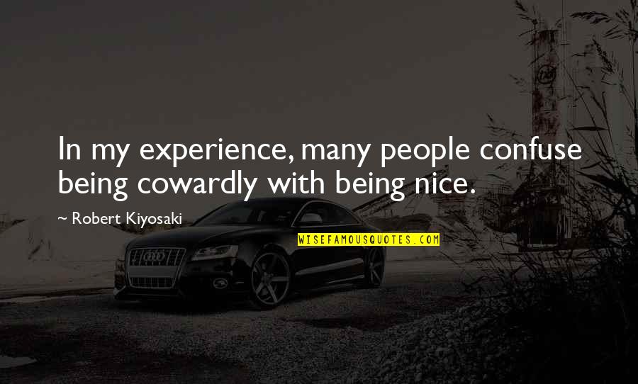 Being Nice Quotes By Robert Kiyosaki: In my experience, many people confuse being cowardly