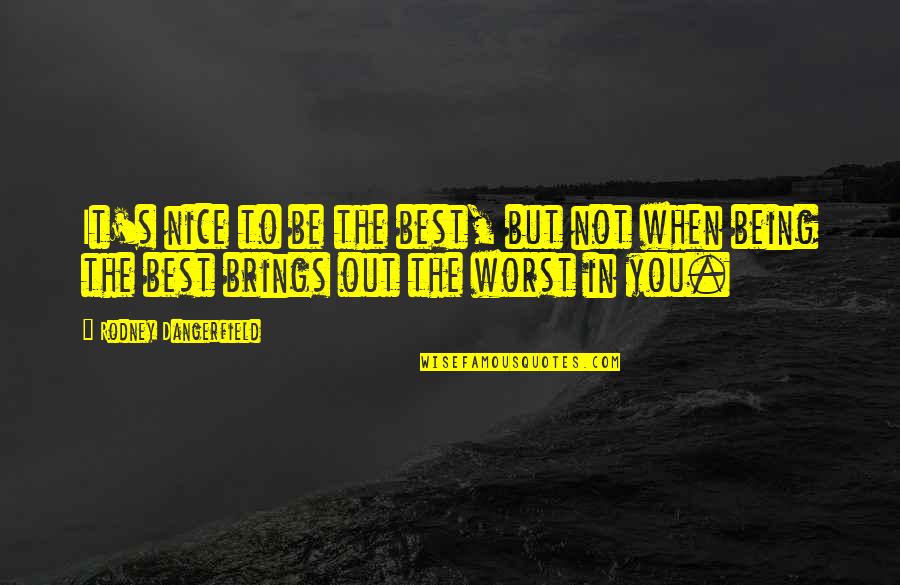 Being Nice Quotes By Rodney Dangerfield: It's nice to be the best, but not