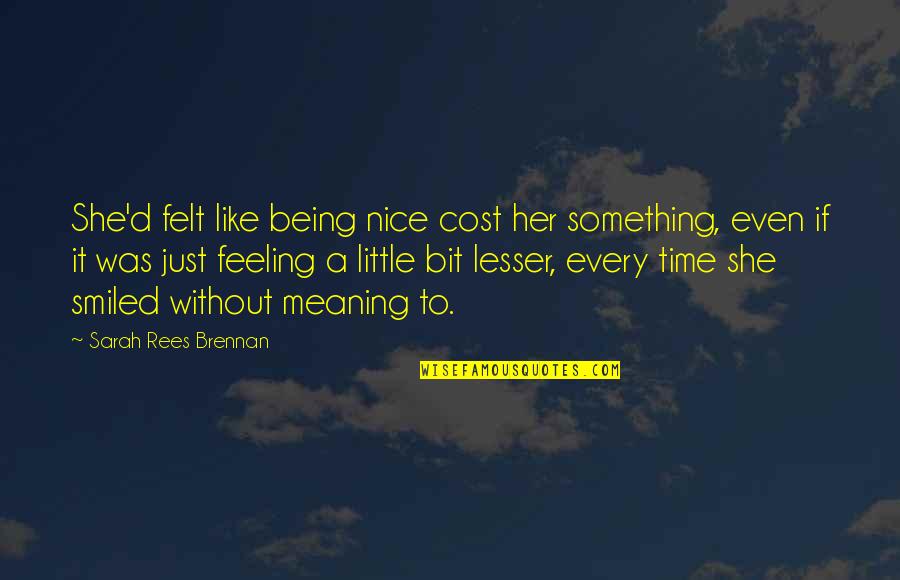 Being Nice Quotes By Sarah Rees Brennan: She'd felt like being nice cost her something,