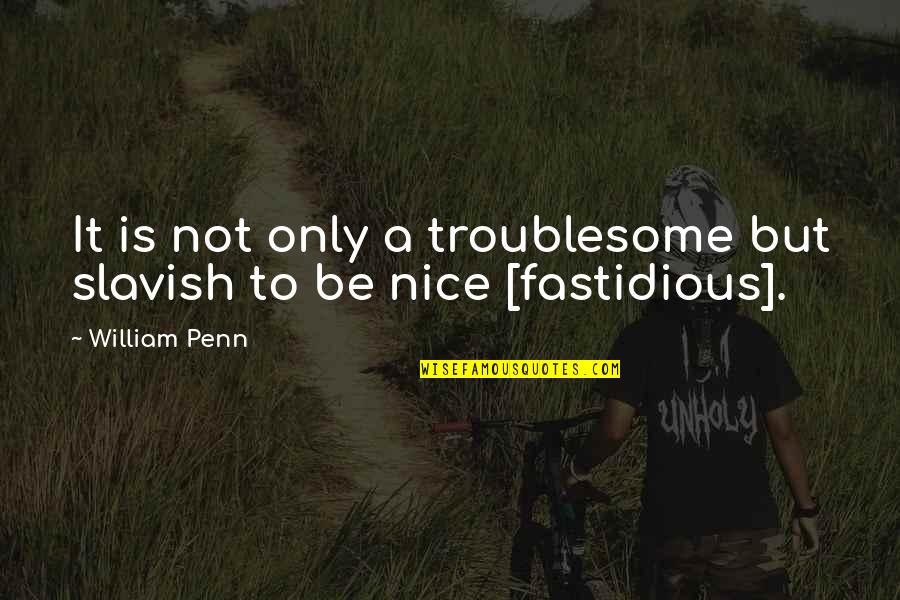 Being Nice Quotes By William Penn: It is not only a troublesome but slavish