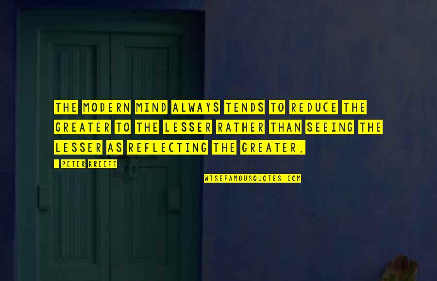 Being Nice To Customers Quotes By Peter Kreeft: The modern mind always tends to reduce the