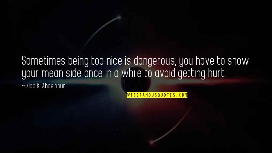 Being Nice To Each Other Quotes By Ziad K. Abdelnour: Sometimes being too nice is dangerous, you have
