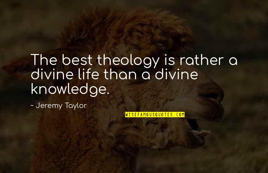 Being Nice To Mean People Quotes By Jeremy Taylor: The best theology is rather a divine life