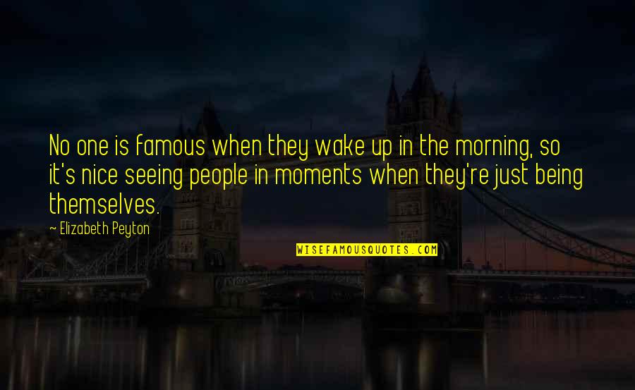 Being Nice To People Quotes By Elizabeth Peyton: No one is famous when they wake up