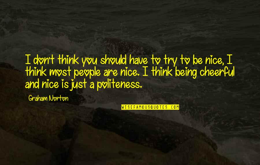 Being Nice To People Quotes By Graham Norton: I don't think you should have to try