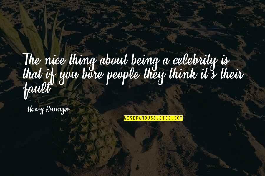 Being Nice To People Quotes By Henry Kissinger: The nice thing about being a celebrity is