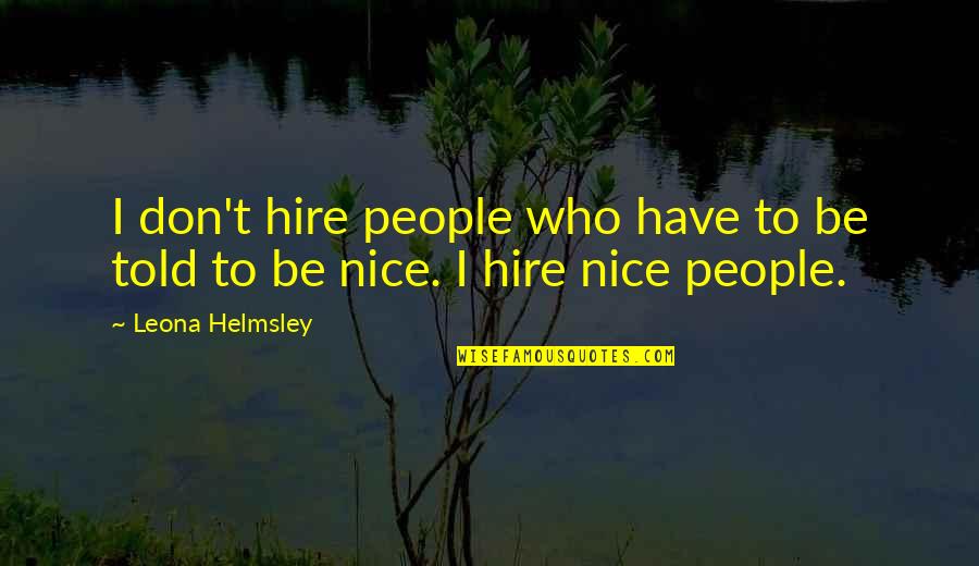 Being Nice To People Quotes By Leona Helmsley: I don't hire people who have to be